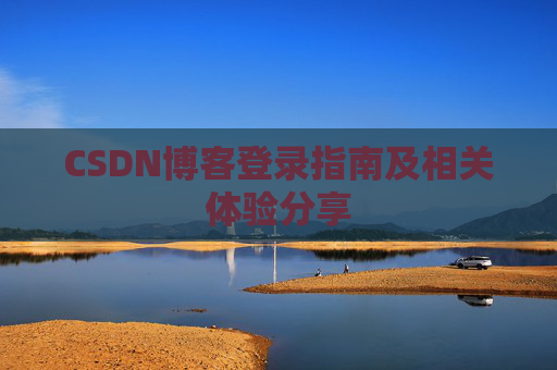 CSDN博客登录指南及相关体验分享